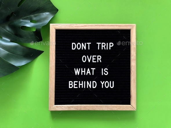 Don’t trip over what is behind you