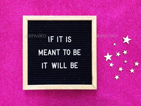 If it’s meant to be, it will be