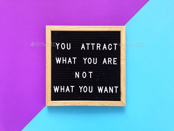 You attract what you are, not what you want