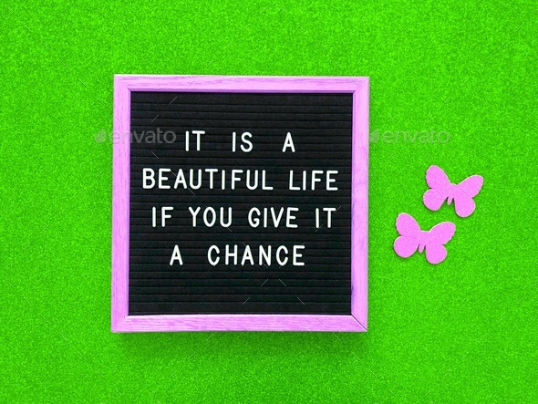 It is a beautiful life if you give it a chance