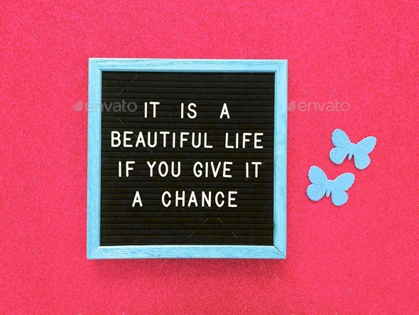It is a beautiful life if you give it a chance