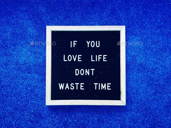 If you love life, don’t waste time