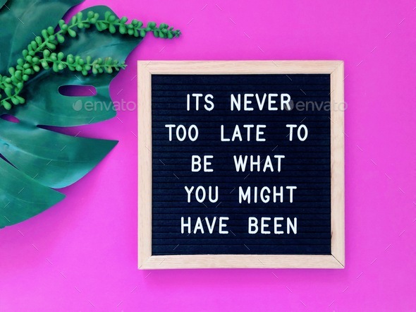 Inspirational quote: It’s never too late to be what you might have been