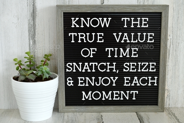 Know the True Value of Time. Snatch, seize & enjoy each moment on a message board sign