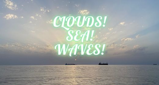 CLOUDS, SEA, WAVES