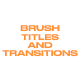 Brush Titles And Transitions