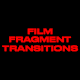 Film Fragment Transitions