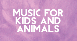 Music for kids and animals